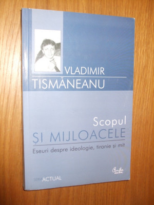 SCOPUL SI MIJLOACELE - Vladimir Tismaneanu - 2004, 375p. foto