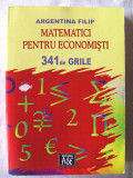 &quot;MATEMATICI PENTRU ECONOMISTI - 341 de GRILE&quot;, Argentina Filip, 2007