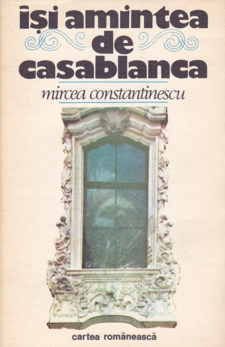MIRCEA CONSTANTINESCU - ISI AMINTEA DE CASABLANCA