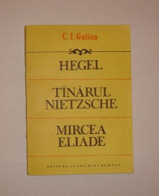 1.4. C.I. GULIAN - HEGEL, TINARUL NIETZSCHE, MIRCEA ELIADE - foto