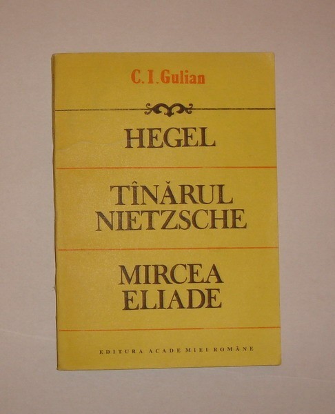 1.4. C.I. GULIAN - HEGEL, TINARUL NIETZSCHE, MIRCEA ELIADE -