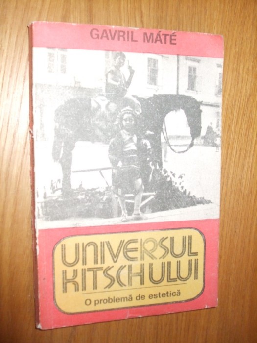 UNIVERSUL KITSCHULUI * O problema de estetica -- Gavril Mate -- [ 1985, 173p., cu 35 de figuri in anexa ]