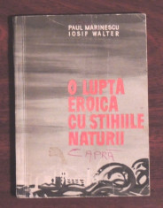 O LUPTA EROICA CU STIHIILE NATURII (INUNDATIILE DIN 1971) - P.MARINESCU, IOSIF WALTER foto