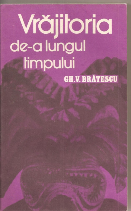 (C2794) VRAJITORIA DE-A LUNGUL TIMPULUI DE GH. V. BRATESCU, EDITURA POLITICA, , BUCURESTI, 1985