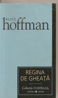 (C2788) REGINA DE GHEATA DE ALICE HOFFMAN, EDITURA UNIVERS, BUCURESTI, 2007, COLECTIA COTIDIANUL foto