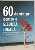 (C2769) 60 DE SFATURI PENTRU SILUETA IDEALA, IMPOTRIVA KILOGRAMELOR IN PLUS SI A DEPRESIEI , EDITURA HOUSE OF GUIDES