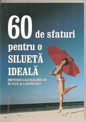 (C2769) 60 DE SFATURI PENTRU SILUETA IDEALA, IMPOTRIVA KILOGRAMELOR IN PLUS SI A DEPRESIEI , EDITURA HOUSE OF GUIDES foto