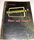 TELEVIZIUNEA ?... Nimic mai simplu ! - E. Aisberg 1959