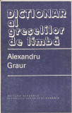 (C2755) DICTIONAR AL GRESELILOR DE LIMBA DE ALEXANDRU GRAUR, EDITURA ACADEMIEI RSR, 1982