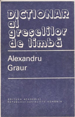 (C2755) DICTIONAR AL GRESELILOR DE LIMBA DE ALEXANDRU GRAUR, EDITURA ACADEMIEI RSR, 1982 foto