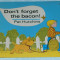 PAT HUTCHINS - Don&#039;t forget the bacon ! [carte educativa pentru copii, varsta 4-8 ani, in limba engleza, cu ilustratii] 2002