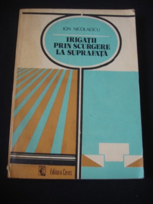 ION NICOLAESCU - IRIGATII PRIN SCURGERE LA SUPRAFATA {1981} foto