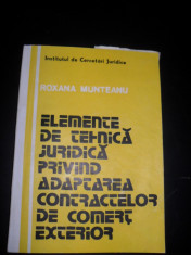 ELEMENTE DE TEHNICA JURIDICA PRIVIND ADAPTAREA CONTRACTELOR DE COMERT EXTERIOR&amp;quot;, Roxana Munteanu, 1990. Clauze. foto