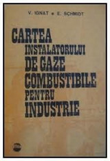 ing V.Ignat ,ing Ervin Schmidt-Cartea instalatorului de gaze combustibile pentru industrie (carte instalator gaze) -Ed Tehnica-1986 (C884) foto