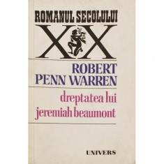 DREPTATEA LUI JEREMIAH BEAUMONT DE ROBERT PENN WARREN,COLECTIA ROMANUL SECOLULUI XX,EDITURA UNIVERS1983,STARE BUNA