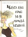 (C3977) MUNCA UNEI FEMEI NU SE TERMINA NICIODATA, CARTI IN DAR, EDITURA HELEN HEXLEY