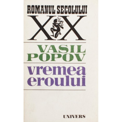 VREMEA EROULUI DE VASIL POPOV,COLECTIA ROMANUL SECOLULUI XX,EDITURA UNIVERS1983,STARE BUNA foto