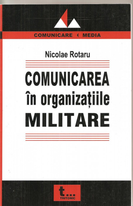 (C3965) COMUNICAREA IN ORGANIZATIILE MILITARE DE NICOLAE ROTARU, EDITURA TRITONIC, 2005