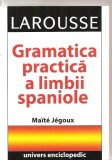 (C3958) GRAMATICA PRACTICA A LIMBII SPANIOLE DE MAITE JEGOUX, LAROUSSE, EDITURA BORDAS, PARIS, 1996, TRADUCERE DE LUCRETIA VASILESCU