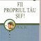 (C3962) FII PROPRIUL TAU SEF DE BURKE HEDGES, EDITURA CARTEA VECHE, 2005, TRADUCERE DE ANA MAGDALENA DINESCU