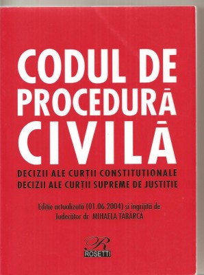 (C3969) CODUL DE PROCEDURA CIVILA, DECIZII ALE CURTII CONSTITUTIONALE, DECIZII ALE CURTII SUPREME DE JUSTITIE, ( 01.06.2004 ) , JUD. MIHAELA TABARCA foto