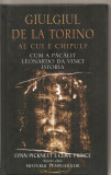 (C3964) GIULGIUL DE LA TORINO, AL CUI E CHIPUL?, CUM A PACALIT LEONARDO DA VINCI ISTORIA - LYNN PICKETT SI CLIVE PRINCE, EDITURA RAO, 2005