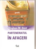 (C3936) PARTENERIATUL IN AFACERI DE STEPHEN M. DENT, EDITURA CURTEA VECHE, 2004, TRADUCERE DE SABINA DORNEANU