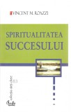 (C3957) SPIRITUALITATEA SUCCESULUI DE VINCENT M. ROAZZI, EDITURA CURTEA VECHE, 2005, TRADUCERE DE DORINA GAVAN