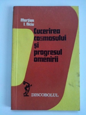 Cucerirea cosmosului si prgresul omenirii - Martian I. Niciu , Ed. Dacia Cluj- Napoca 1979 foto