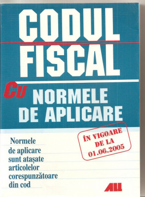 (C3945) CODUL FISCAL CU NORMELE DE APLICARE IN VIGOARE DE LA 01.06.2005, EDITURA BIC ALL, 2005 foto