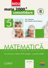 MATEMATICA CLASA 5 ARITMETICA,ALGEBRA,GEOMETRIE,PARTEA 1,MATE 2000+ CONSOLIDARE,EDITIE 2012 foto