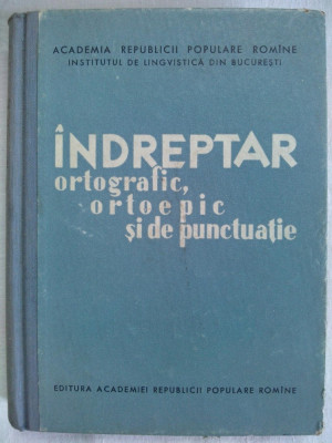 Indreptar ortografic, ortoepic si de punctuatie. Ed. Academiei R.P. R. foto
