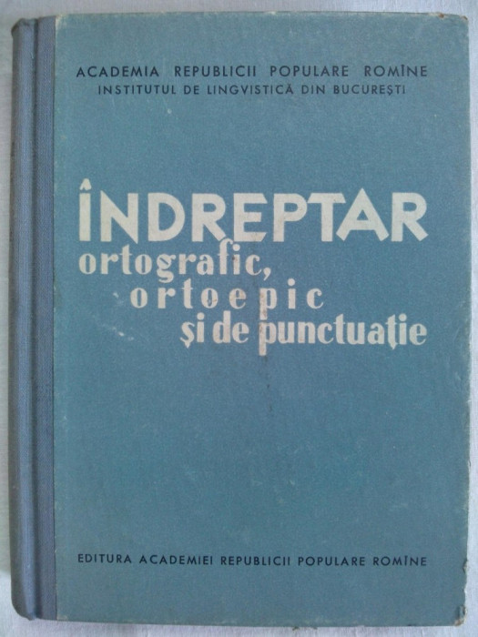 Indreptar ortografic, ortoepic si de punctuatie. Ed. Academiei R.P. R.