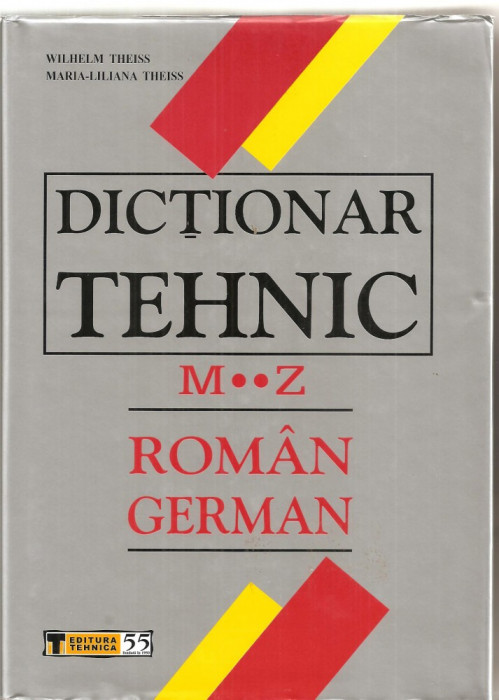 (C4009) DICTIONAR TEHNIC ROMAN-GERMAN ( M....Z ) DE WILHELM THEISS , EDITURA TEHNICA, 2005
