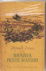 (C3992) BRAZDA PESTE HATURI DE HORVATH ISTVAN, EDITURA DE STAT PENTRU LITERATURA SI ARTA, 1954 foto