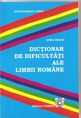 (C3981) DICTIONAR DE DIFICULTATI ALE LIMBII ROMANE DE AURA BRAIS, EDITURA CORESI, 2007 foto