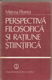 (C4011) PERSPECTIVA FILOZOFICA SI RATIUNE STIINTIFICA DE MIRCEA FLONTA, EDITURA STIINTIFICA SI ENCICLOPEDICA, 1985