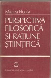 (C4011) PERSPECTIVA FILOZOFICA SI RATIUNE STIINTIFICA DE MIRCEA FLONTA, EDITURA STIINTIFICA SI ENCICLOPEDICA, 1985