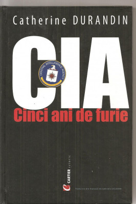 (C4002) CIA, CINCI ANI DE FURIE DE CATHERINE DURANDIN, EDITURA CARTIER ISTORIC, 2008, TRADUCERE DE GABRIELA SICLOVAN foto