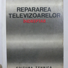 REPARAREA TELEVIZOARELOR - INDREPTAR - EDITURA TEHNICA 1971