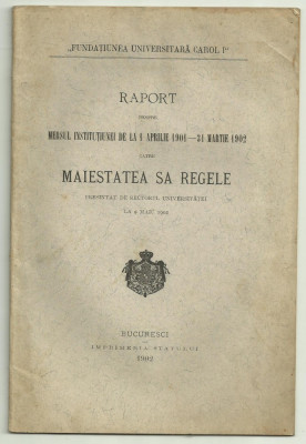 FUNDATIUNEA UNIVERSITARA CAROL I : Raport despre mersul institutiei pe 1901-1902 catre Maiestatea Sa Regele foto