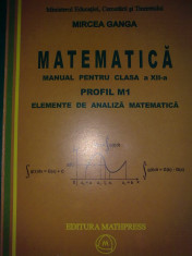 Mircea Ganga - Matematica man pt cls a XII a Profil M1 Elem de anal mate &amp;quot;4470&amp;quot; foto