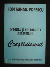 ION MIHAIL POPESCU - ISTORIA SI SOCIOLOGIA RELIGIILOR * CRESTINISMUL foto