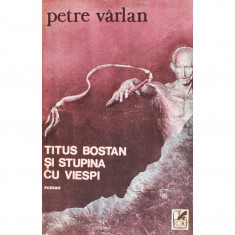 TITUS BOSTAN SI STUPINA CU VIESPI DE PETRE VARLAN,CARTEA ROMANEASCA 1984,STARE BUNA foto