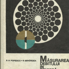 MASURAREA DEBITULUI IN TEHNICA DE P.P.POPESCU,P.MIHORDEA,CARTONATA,EDITURA TEHNICA1969,312 PAG,APROAPE NOUA