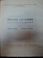 PACUIUL LUI SOARE.CETATEA BIZANTINA VOL I -PETRE DIACONU,DUMITRU VILCEANU BUCURESTI 1972 foto