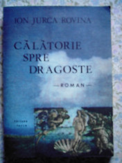 Ion Jurca Rovina - Calatorie spre dragoste (roman) foto