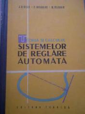 TEORIA SI CALCULUL SISTEMELOR DE REGLARE AUTOMATA DE J.G.GILLE,P.DECAULME,M.PELEGRIM,CARTONATA,TIRAJ MIC,EDITURA TEHNICA 1962,STARE FOARTE BUNA foto