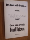 MIHAIL SEBASTIAN - De doua Mii de Ani ... Cum am Devenit HULIGAN - 1990, 334 p., Humanitas