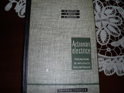 ACTIONARI ELECTRICE PROBLEME SI APLICATII INDUSTRIALE DE M.BRASOVAN,E.SERACIN,N.BOGOEVICI,CARTONATA,EDITURA TEHNICA 1963 foto